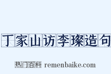 丁家山访李璨造句是什么意思的图片